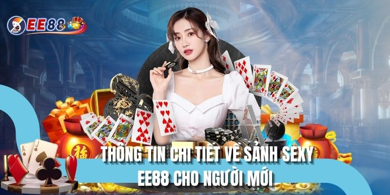 Thông tin chi tiết về Sảnh SEXY EE88 cho người mới