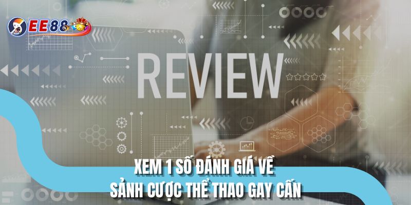 Xem 1 số đánh giá về sảnh cược thể thao gay cấn